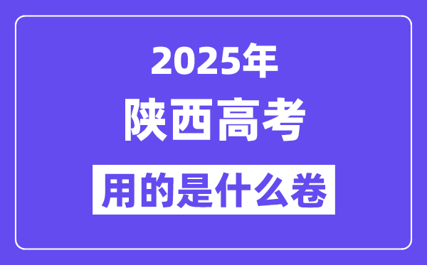 2025年陜西高考用的是什么卷,陜西高考試卷是全國幾卷？