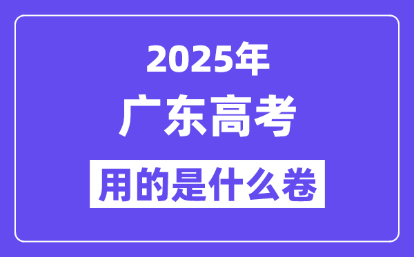 2025年廣東高考用的是什么卷,廣東高考試卷是全國幾卷？