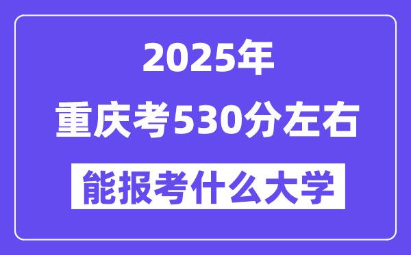 2025年重慶考530分左右能報考上什么大學?附位次排名對照表