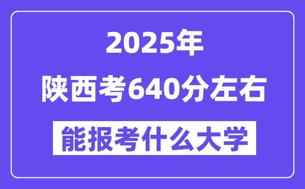 2025年陜西考640分左右能報考上什么大學?附位次排名對照表