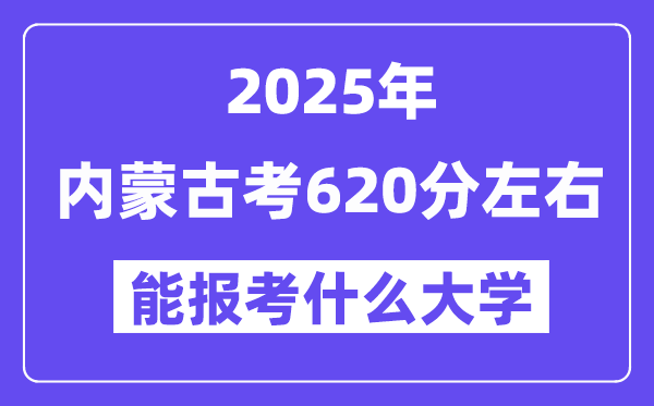 2025年內(nèi)蒙古考620分左右能報(bào)考上什么大學(xué)?附位次排名對(duì)照表