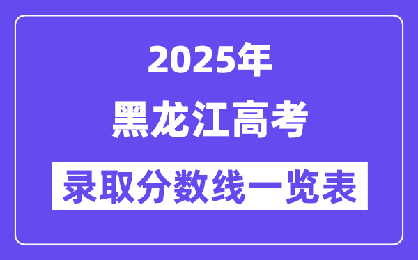 2025黑龍江高考各批次錄取分?jǐn)?shù)線一覽表（含一本,二本,專(zhuān)科）