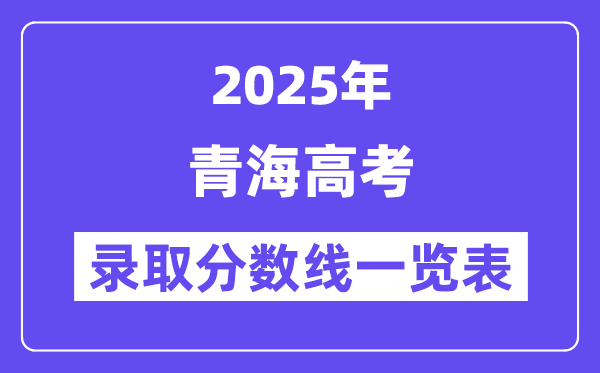 2025青海高考各批次錄取分?jǐn)?shù)線一覽表（含一本,二本,專科）