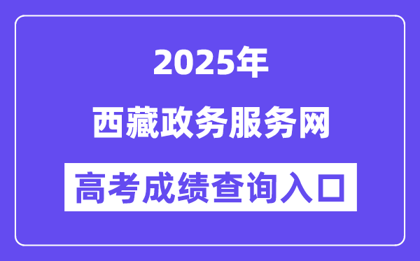 2025西藏政務(wù)服務(wù)網(wǎng)高考成績(jī)查詢?nèi)肟冢╤ttps://www.xzzwfw.gov.cn)