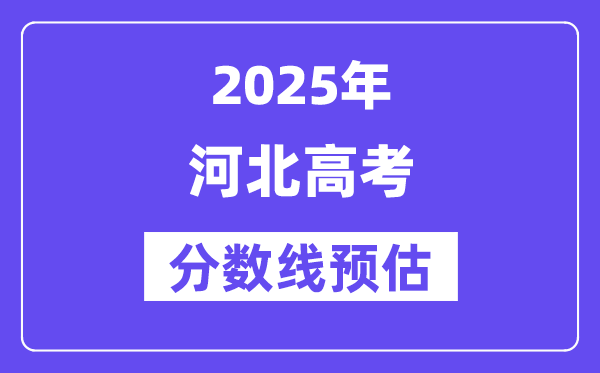 2025年河北高考分?jǐn)?shù)線預(yù)估（含一本、二本、?？凭€預(yù)測）
