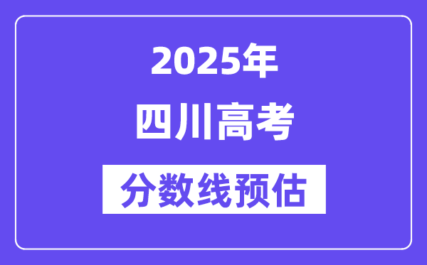 2025年四川高考分?jǐn)?shù)線預(yù)估（含一本、二本、專科線預(yù)測）