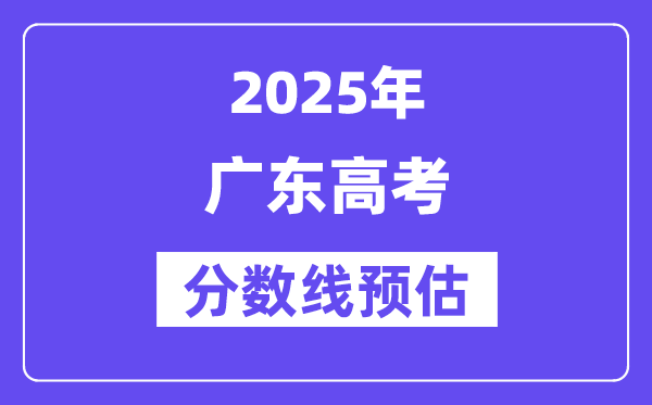 2025年廣東高考分?jǐn)?shù)線預(yù)估（含一本、二本、?？凭€預(yù)測(cè)）