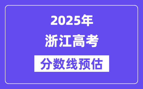 2025年浙江高考分?jǐn)?shù)線預(yù)估（含一本、二本、專科線預(yù)測）