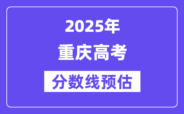 2025年重慶高考分?jǐn)?shù)線預(yù)估（含一本、二本、?？凭€預(yù)測(cè)）