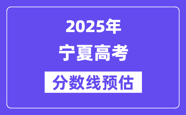 2025年寧夏高考分?jǐn)?shù)線預(yù)估（含一本、二本、?？凭€預(yù)測）