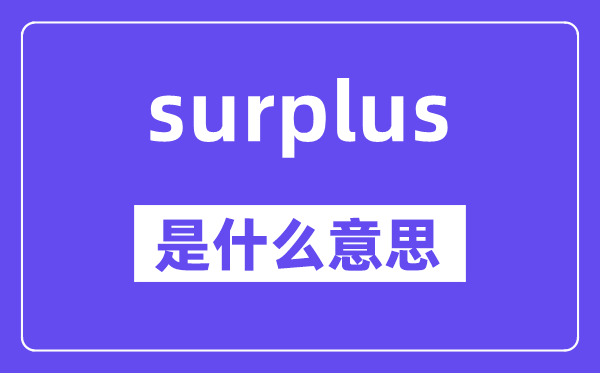surplus是什么意思,surplus怎么讀,中文翻譯是什么