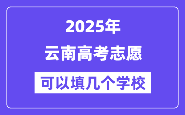 2025云南高考志愿可以填幾個學(xué)校？附詳細(xì)填報流程