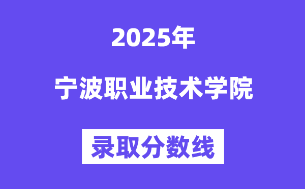2025寧波職業(yè)技術學院錄取分數(shù)線（含2024年錄取情況）