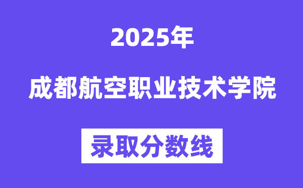2025成都航空職業(yè)技術學院錄取分數(shù)線（含2024年錄取情況）