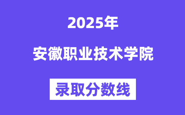 2025安徽職業(yè)技術(shù)學(xué)院錄取分?jǐn)?shù)線(含2024年錄取情況)