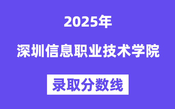 2025深圳信息職業(yè)技術(shù)學(xué)院錄取分?jǐn)?shù)線(含2024年錄取情況)
