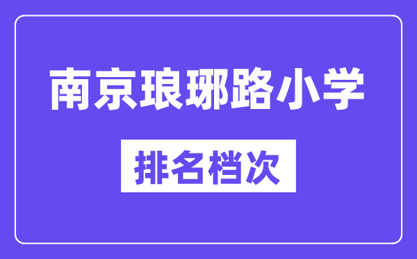 南京瑯琊路小學在南京的排名第幾,瑯琊路小學屬于什么檔次？