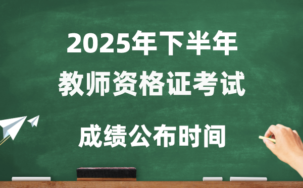 2025年下半年教師資格證考試成績公布時間是幾號？