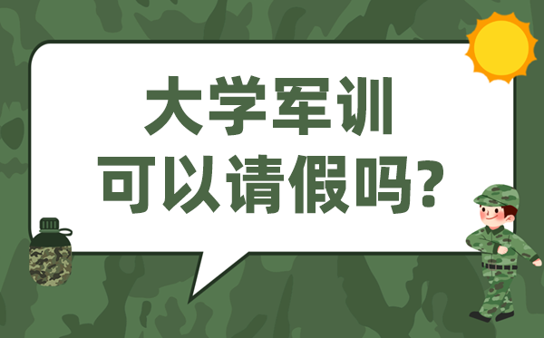 大學(xué)軍訓(xùn)可以請假嗎,大一新生軍訓(xùn)常見請假理由