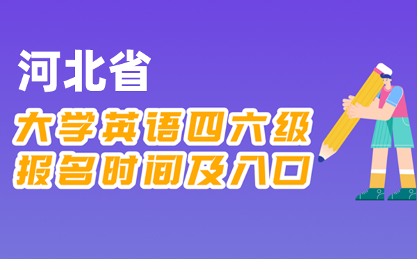 2025年下半年河北省全國大學(xué)四六級考試報名時間及入口