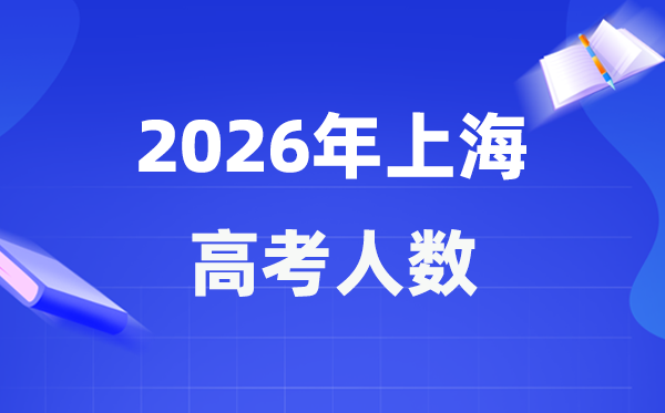 2026年上海高考人數(shù)大概是多少,上海歷年高考人數(shù)統(tǒng)計(jì)表