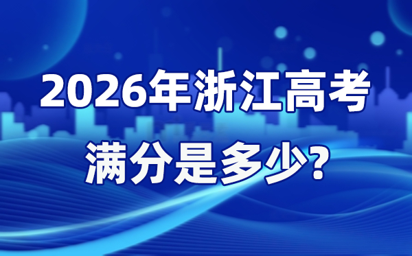 2026年浙江高考滿分是多少,浙江高考各科目分值設(shè)置