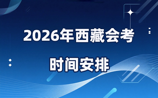 2026年西藏會考時間安排,具體是什么時間考？