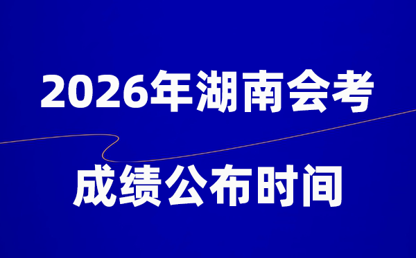 2026年湖南會(huì)考成績(jī)什么時(shí)候出,一般多久公布？