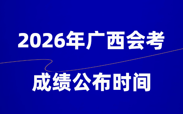 2026年廣西會考成績什么時候出,一般多久公布？