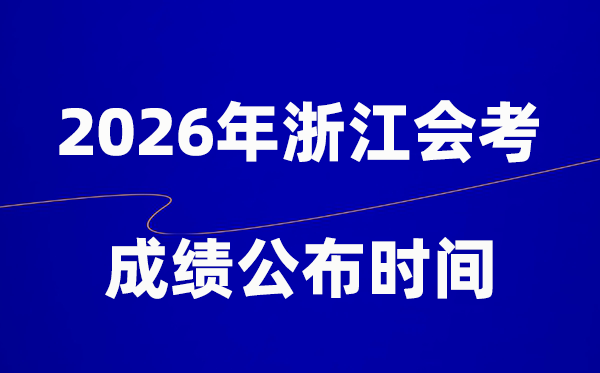 2026年浙江會(huì)考成績(jī)什么時(shí)候出,一般多久公布？