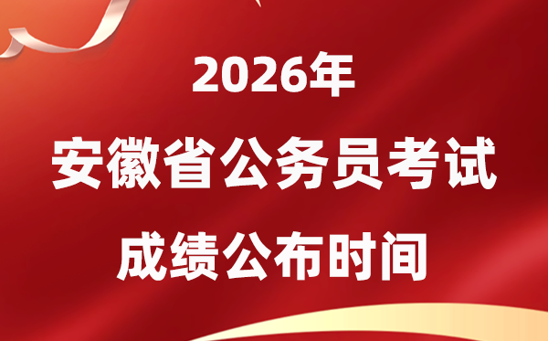 2026安徽公務員考試成績什么時候公布