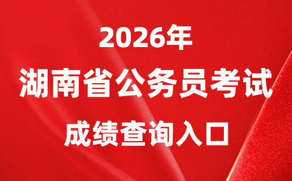 2026年湖南公務(wù)員考試成績(jī)查詢?nèi)肟冢╤ttp://www.hunanpea.com/）