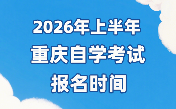 2026年上半年重慶自考報(bào)名時(shí)間是什么時(shí)候？