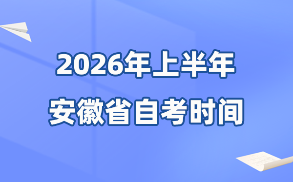 安徽省2026年上半年自考時(shí)間表,具體是什么時(shí)候？