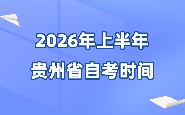貴州省2026年上半年自考時(shí)間表,具體是什么時(shí)候？