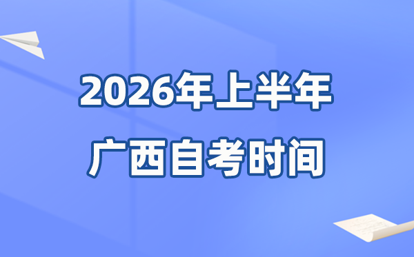 廣西2026年上半年自考時間表,具體是什么時候？