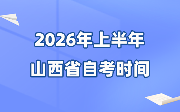 山西省2026年上半年自考時間表,具體是什么時候？