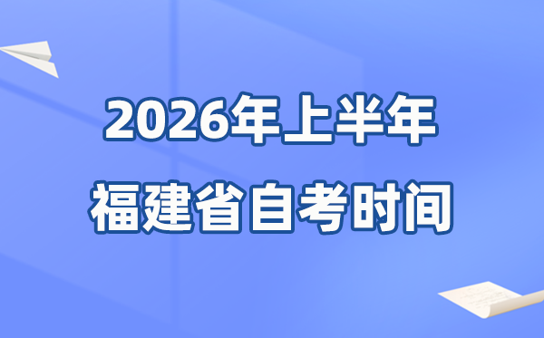 福建省2026年上半年自考時(shí)間表,具體是什么時(shí)候？