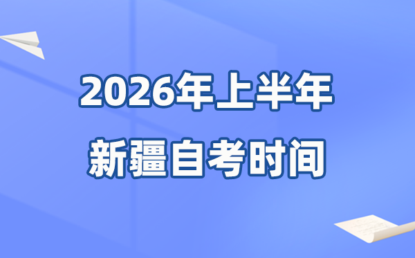 新疆2026年上半年自考時(shí)間表,具體是什么時(shí)候？