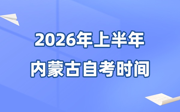內(nèi)蒙古2026年上半年自考時間表,具體是什么時候？