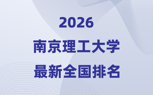 2026南京理工大學(xué)全國(guó)排名第幾(南理工最新排行榜)