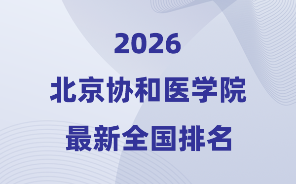 2026北京協(xié)和醫(yī)學(xué)院全國(guó)排名第幾(最新排行榜)