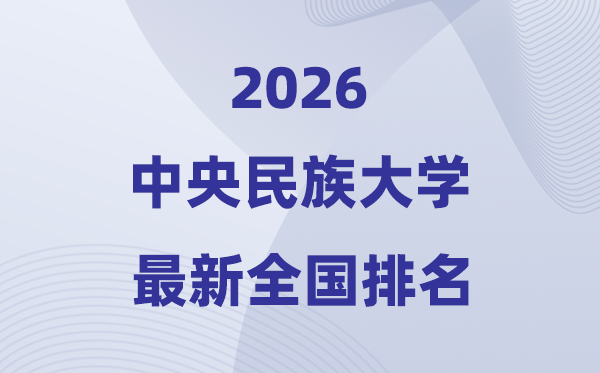 2026中央民族大學(xué)全國(guó)排名第幾(最新排行榜)