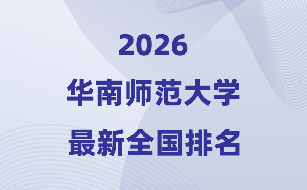 2026華南師范大學排名全國第幾位(華南師大最新排行榜)
