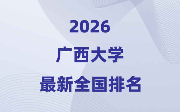 2026廣西大學(xué)排名全國第幾位(最新排行榜)