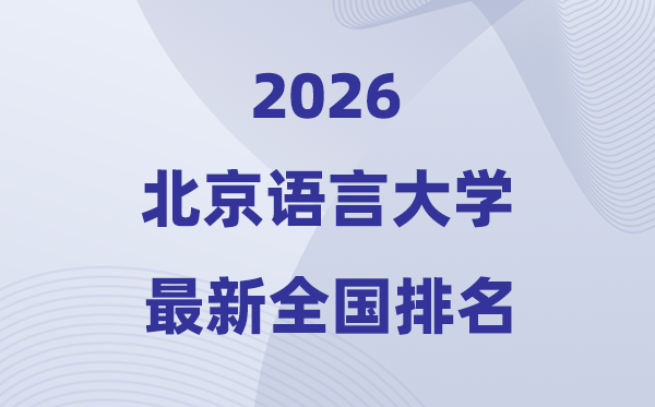 2026北京語言大學(xué)排名全國第幾位(最新排行榜)