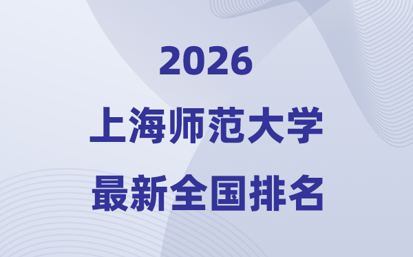 2026上海師范大學排名全國第幾位(最新排行榜)