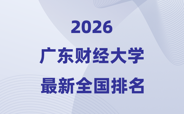 2026廣東財(cái)經(jīng)大學(xué)排名全國(guó)第幾位(最新排行榜)