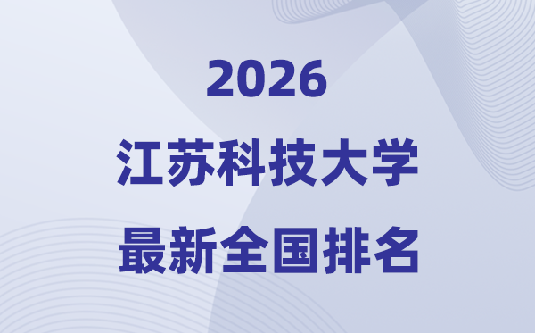 2026江蘇科技大學(xué)排名全國第幾位(最新排行榜)