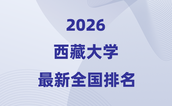 西藏大學(xué)排名全國第幾位(2026最新排行榜)